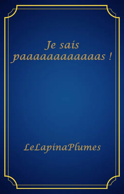 Je sais paaaaaaaaaaaas !
