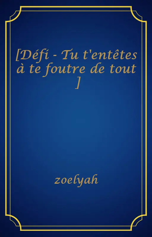 [Défi - Tu t'entêtes à te foutre de tout ♪]