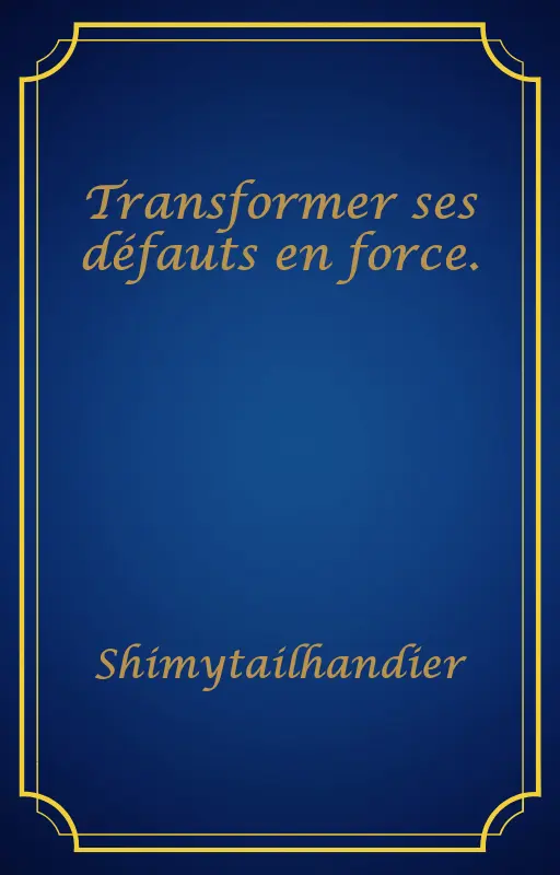 Transformer ses défauts en force.