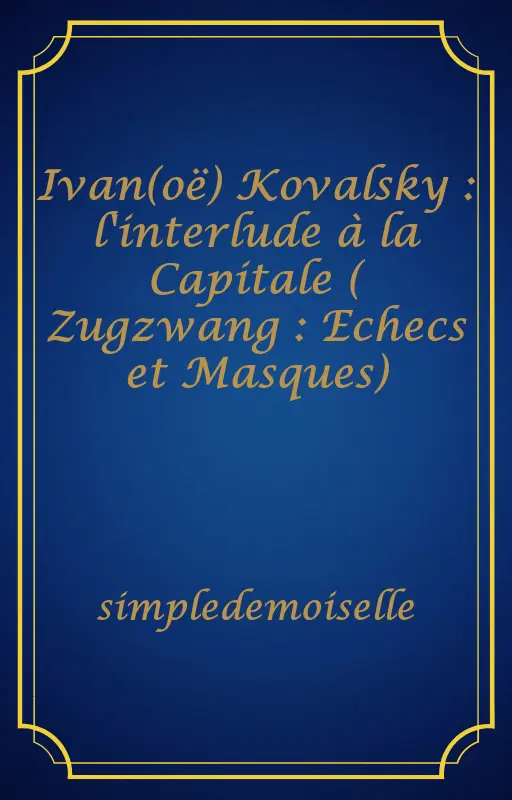 Ivan(oë) Kovalsky : l'interlude à la Capitale ( Zugzwang : Echecs et Masques)
