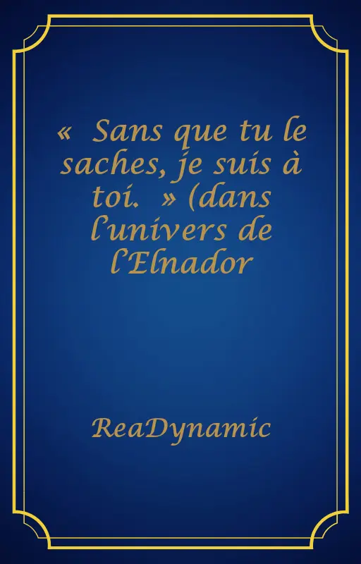 « Sans que tu le saches, je suis à toi. » (dans l’univers de l’Elnador