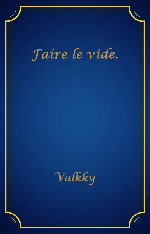 Faire le vide.