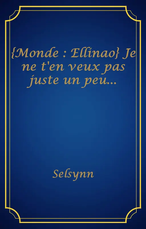 {Monde : Ellinao} Je ne t'en veux pas juste un peu...