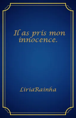 Il as pris mon innocence.