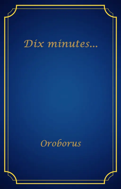 Dix minutes...