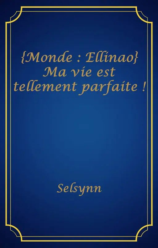 {Monde : Ellinao} Ma vie est tellement parfaite !