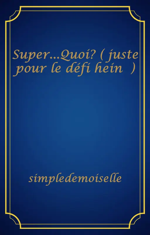Super...Quoi? ( juste pour le défi hein 😅)