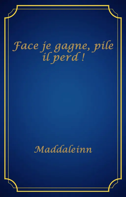 Face je gagne, pile il perd !