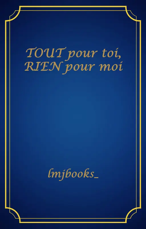 TOUT pour toi, RIEN pour moi