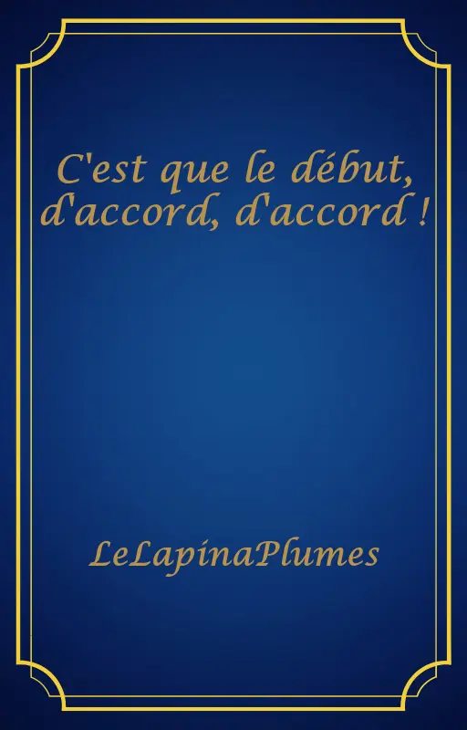 C'est que le début, d'accord, d'accord !