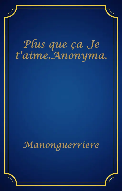 Plus que ça .Je t'aime.Anonyma.