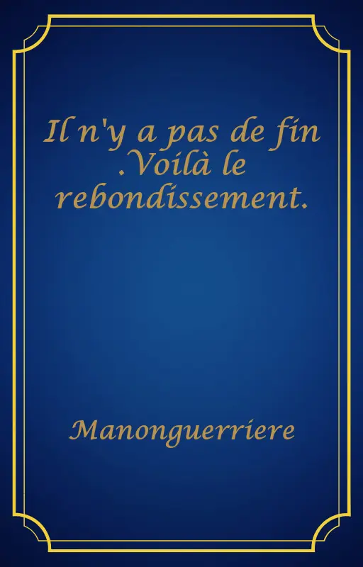 Il n'y a pas de fin .Voilà le rebondissement.