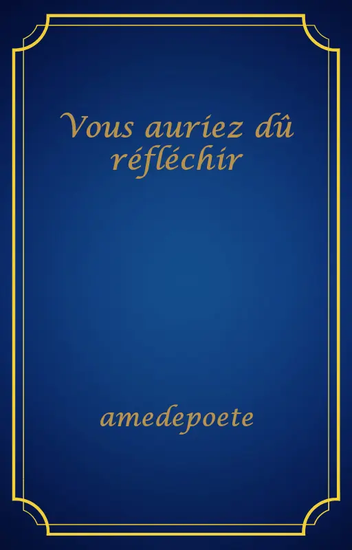 Vous auriez dû réfléchir